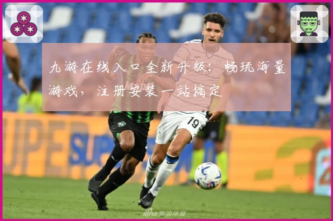 九游在线入口全新升级:畅玩海量游戏,注册安装一站搞定