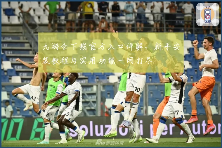 九游会下载官方入口详解，新手安装教程与实用功能一网打尽