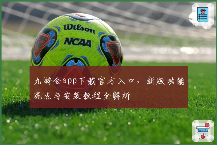 九游会app下载官方入口，新版功能亮点与安装教程全解析
