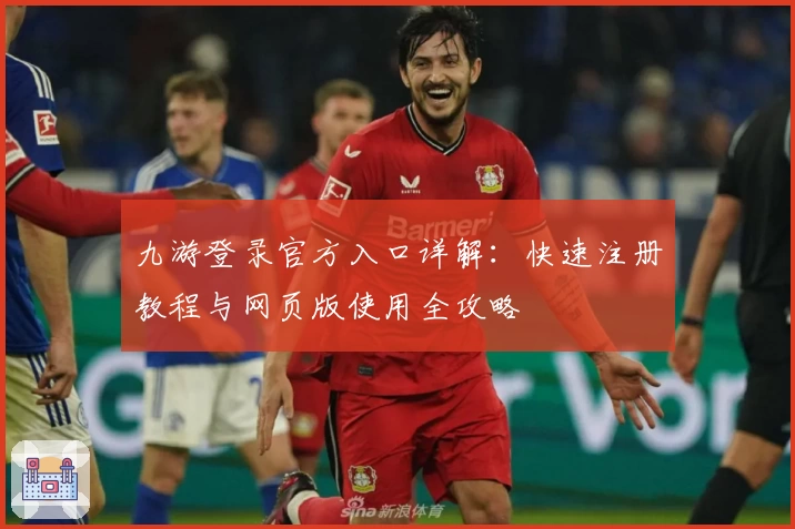 九游登录官方入口详解:快速注册教程与网页版使用全攻略